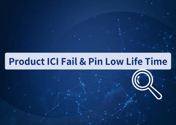 产品 ICI Fail & Pin low life time